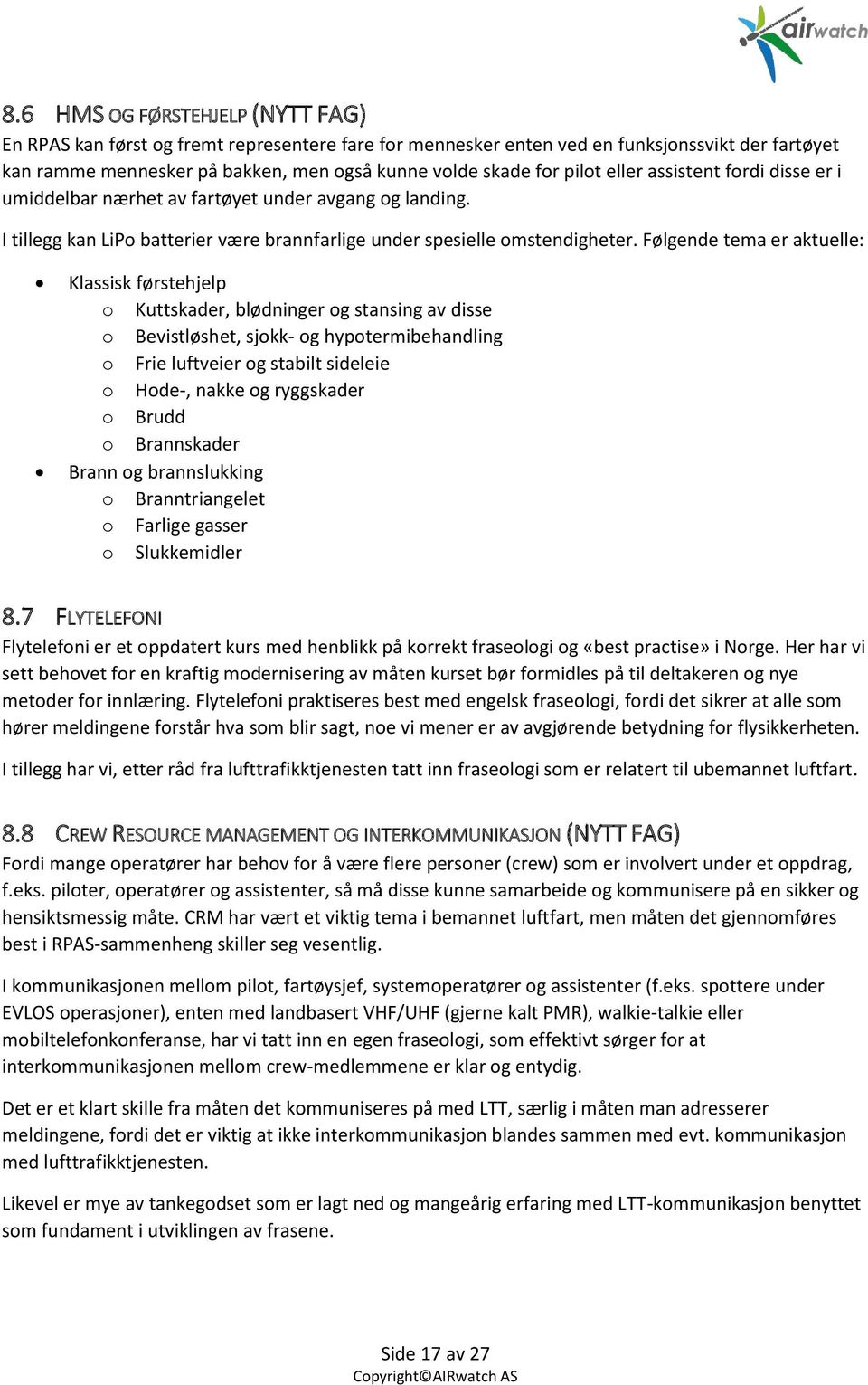 Følgende tema er aktuelle: Klassisk førstehjelp o Kuttskader, blødninger og stansing av disse o Bevistløshet, sjokk- og hypotermibehandling o Frie luftveier og stabilt sideleie o Hode-, nakke og