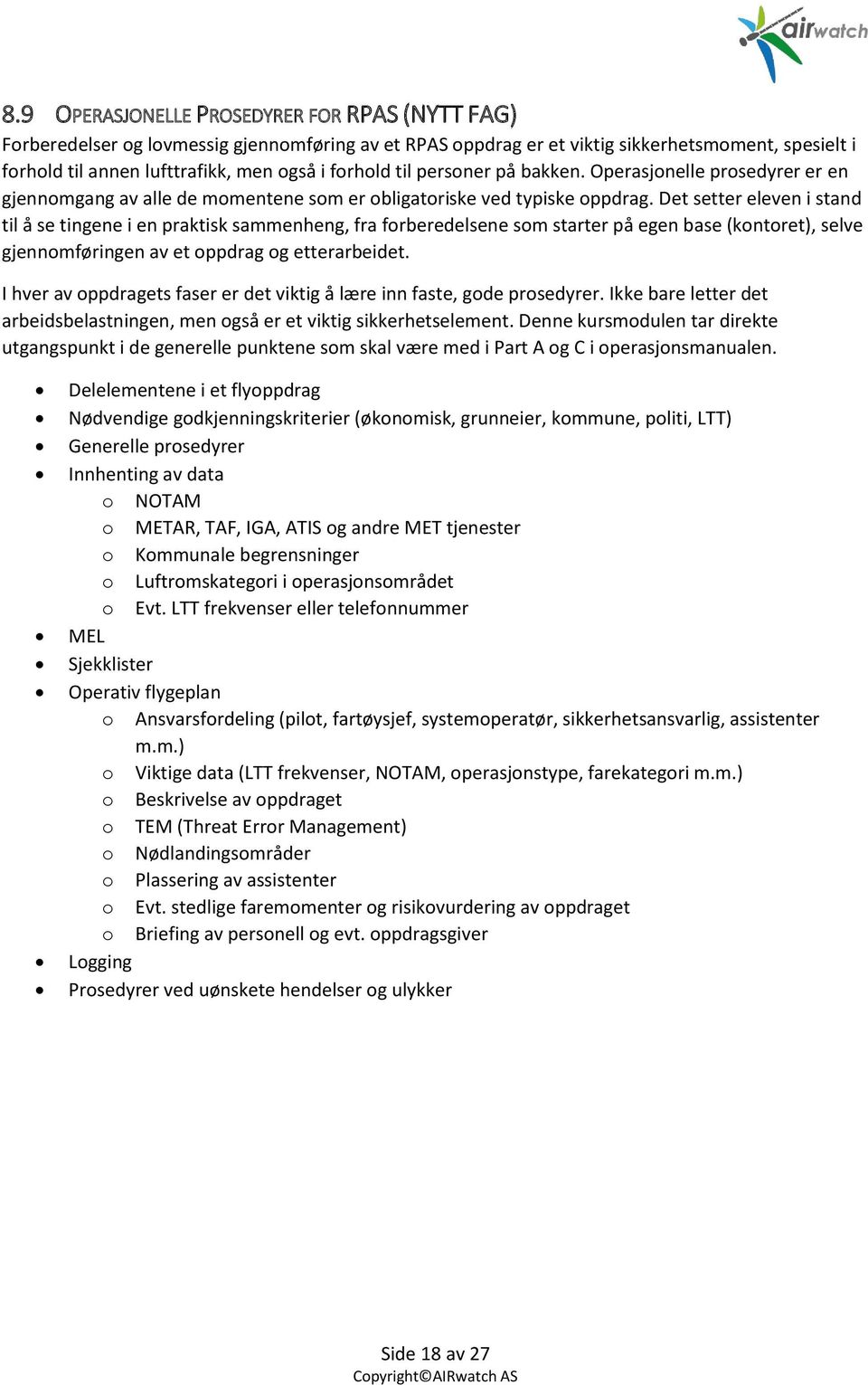 Det setter eleven i stand til å se tingene i en praktisk sammenheng, fra forberedelsene som starter på egen base (kontoret), selve gjennomføringen av et oppdrag og etterarbeidet.