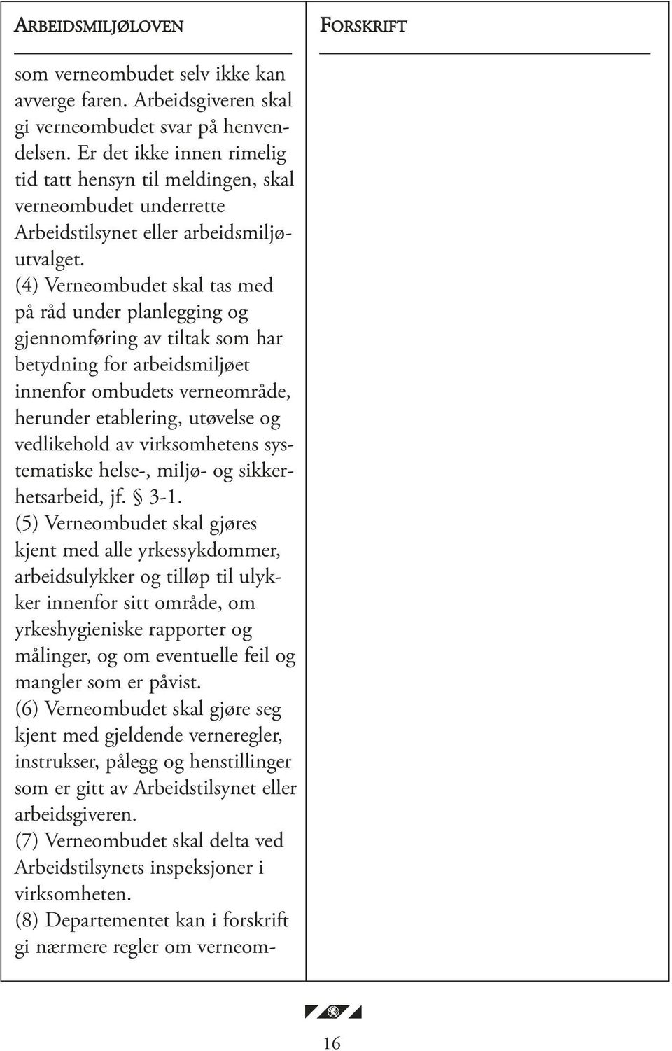 (4) Verneombudet skal tas med på råd under planlegging og gjennomføring av tiltak som har betydning for arbeidsmiljøet innenfor ombudets verneområde, herunder etablering, utøvelse og vedlikehold av