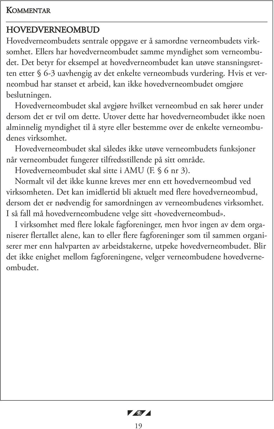 Hvis et verneombud har stanset et arbeid, kan ikke hovedverneombudet omgjøre beslutningen. Hovedverneombudet skal avgjøre hvilket verneombud en sak hører under dersom det er tvil om dette.