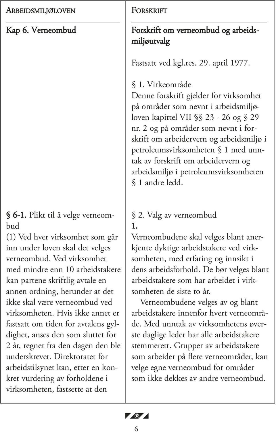 2 og på områder som nevnt i forskrift om arbeidervern og arbeidsmiljø i petroleumsvirksomheten 1 med unntak av forskrift om arbeidervern og arbeidsmiljø i petroleumsvirksomheten 1 andre ledd. 6-1.