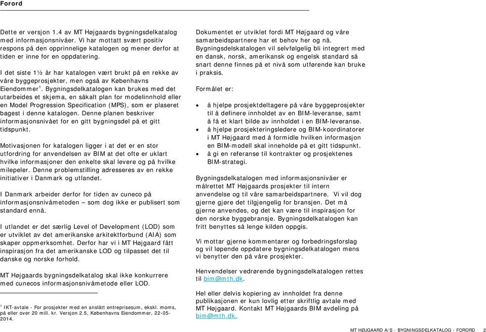 I det siste 1½ år har katalogen vært brukt på en rekke av våre byggeprosjekter, men også av Københavns Eiendommer 1.