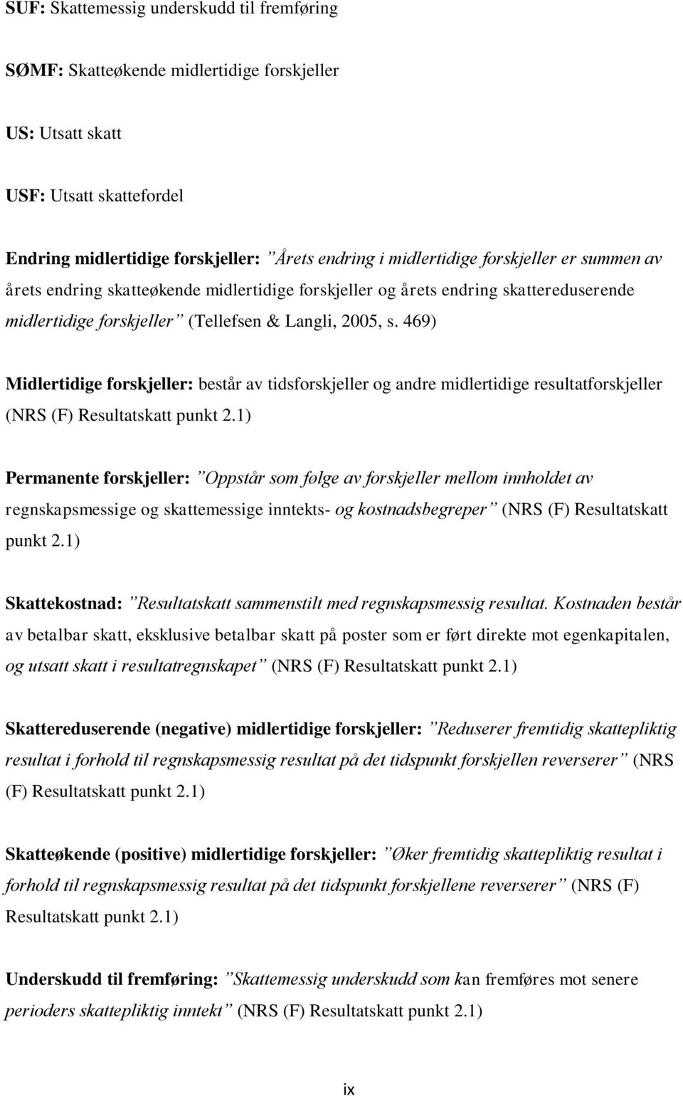 469) Midlertidige forskjeller: består av tidsforskjeller og andre midlertidige resultatforskjeller (NRS (F) Resultatskatt punkt 2.