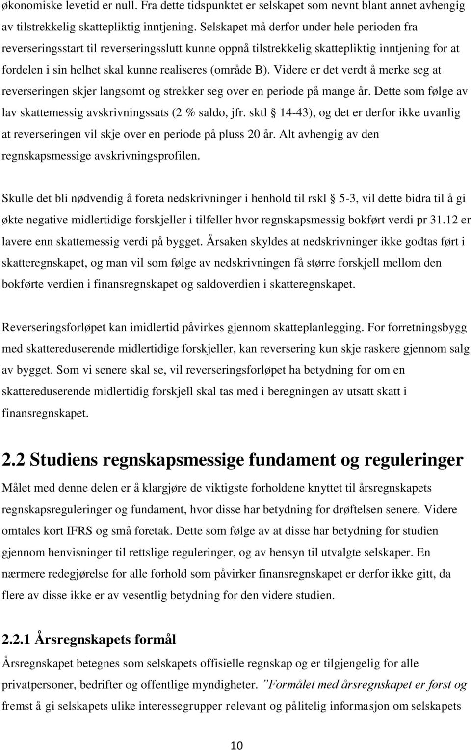 Videre er det verdt å merke seg at reverseringen skjer langsomt og strekker seg over en periode på mange år. Dette som følge av lav skattemessig avskrivningssats (2 % saldo, jfr.