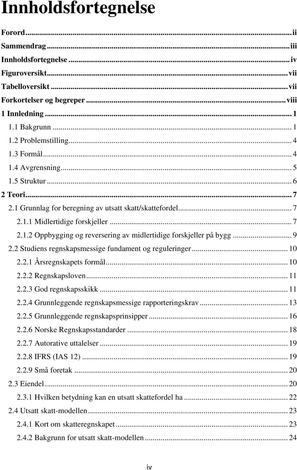 .. 9 2.2 Studiens regnskapsmessige fundament og reguleringer... 10 2.2.1 Årsregnskapets formål... 10 2.2.2 Regnskapsloven... 11 2.2.3 God regnskapsskikk... 11 2.2.4 Grunnleggende regnskapsmessige rapporteringskrav.