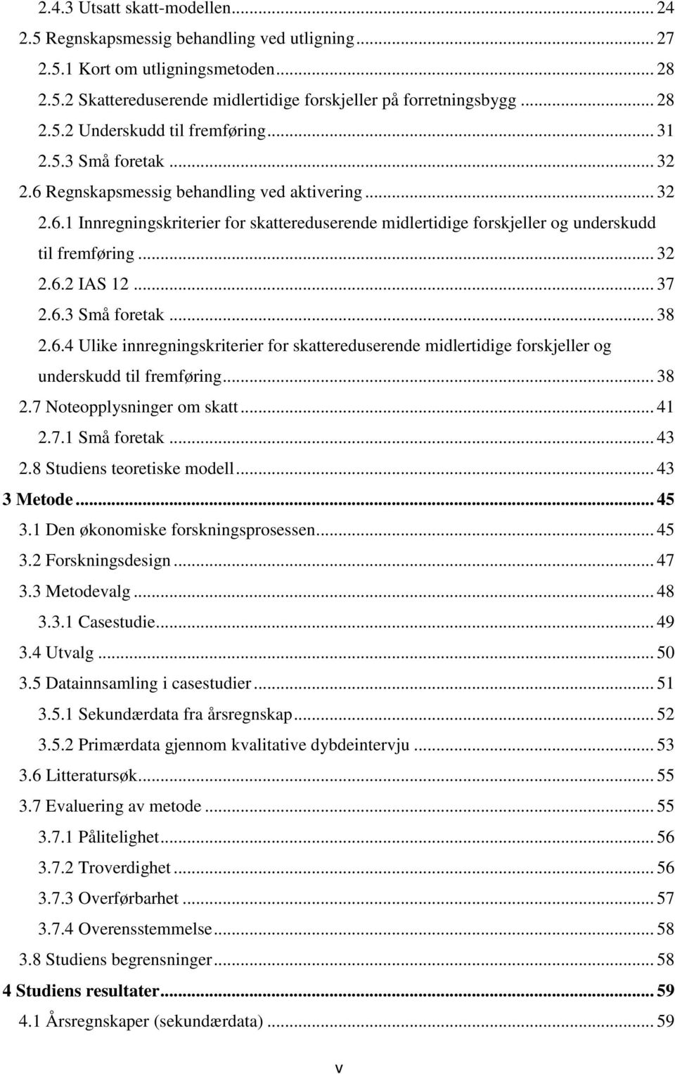 .. 37 2.6.3 Små foretak... 38 2.6.4 Ulike innregningskriterier for skattereduserende midlertidige forskjeller og underskudd til fremføring... 38 2.7 Noteopplysninger om skatt... 41 2.7.1 Små foretak.