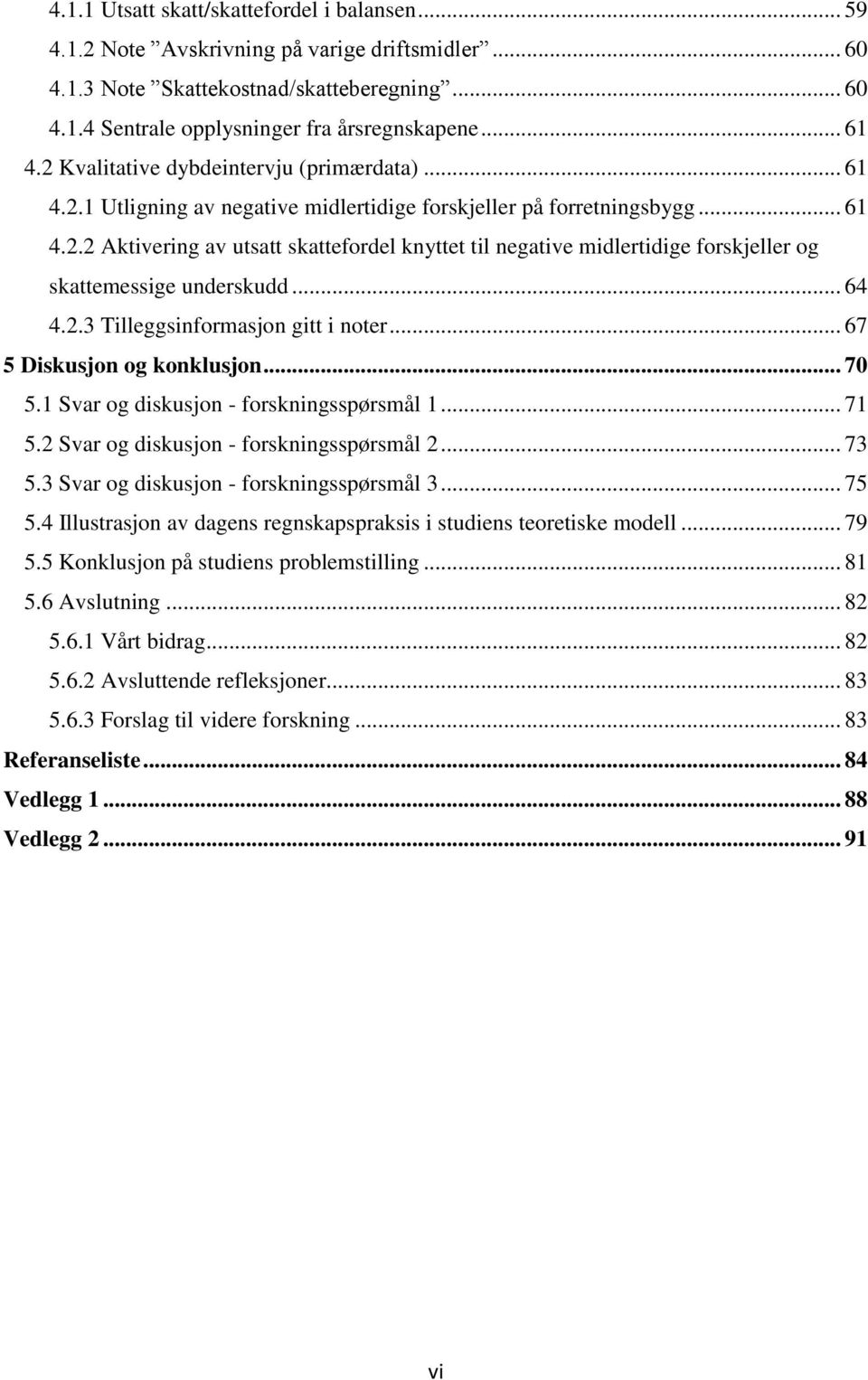 .. 64 4.2.3 Tilleggsinformasjon gitt i noter... 67 5 Diskusjon og konklusjon... 70 5.1 Svar og diskusjon - forskningsspørsmål 1... 71 5.2 Svar og diskusjon - forskningsspørsmål 2... 73 5.