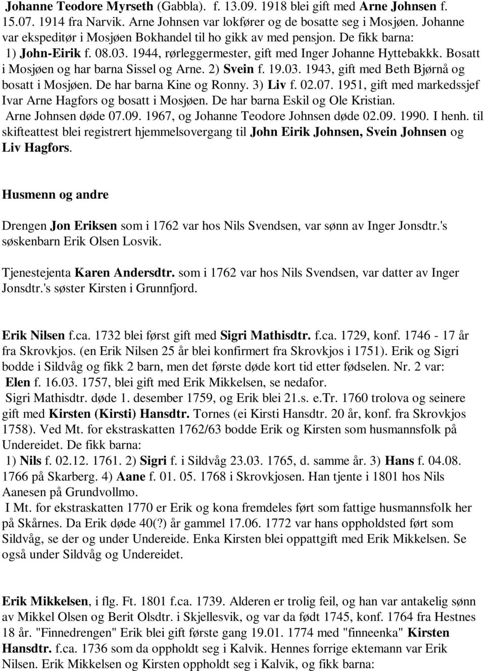 Bosatt i Mosjøen og har barna Sissel og Arne. 2) Svein f. 19.03. 1943, gift med Beth Bjørnå og bosatt i Mosjøen. De har barna Kine og Ronny. 3) Liv f. 02.07.