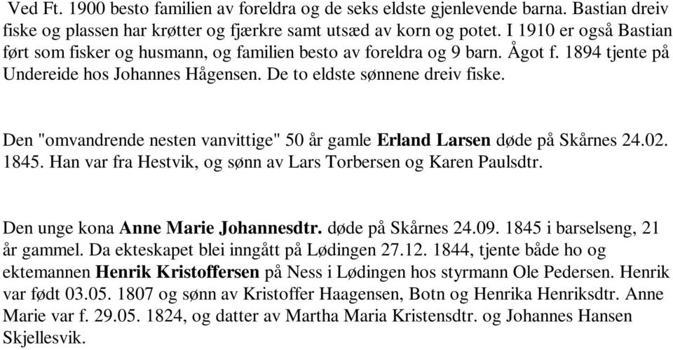 Den "omvandrende nesten vanvittige" 50 år gamle Erland Larsen døde på Skårnes 24.02. 1845. Han var fra Hestvik, og sønn av Lars Torbersen og Karen Paulsdtr. Den unge kona Anne Marie Johannesdtr.