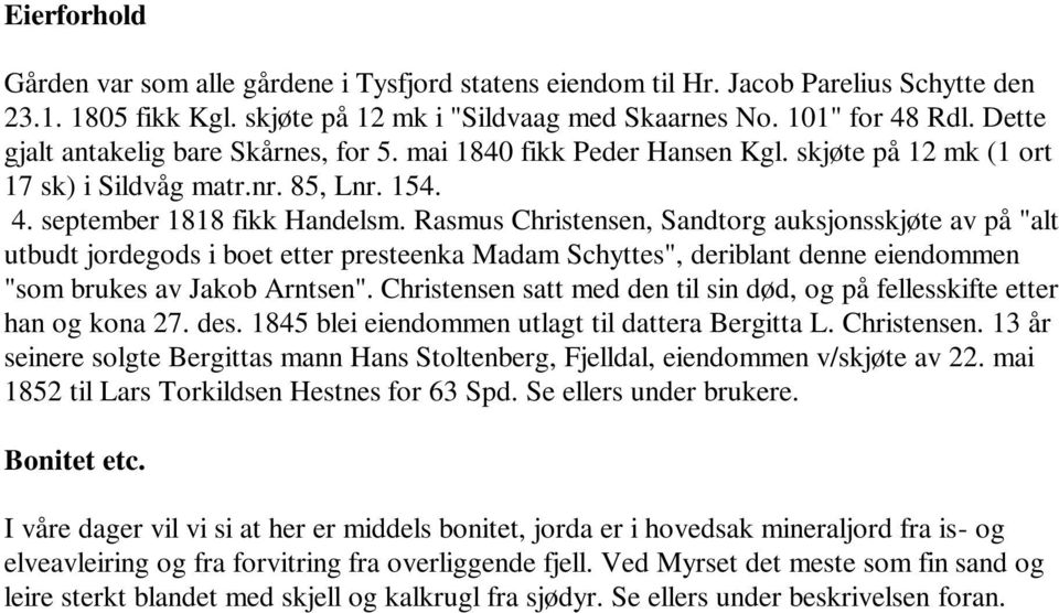 Rasmus Christensen, Sandtorg auksjonsskjøte av på "alt utbudt jordegods i boet etter presteenka Madam Schyttes", deriblant denne eiendommen "som brukes av Jakob Arntsen".