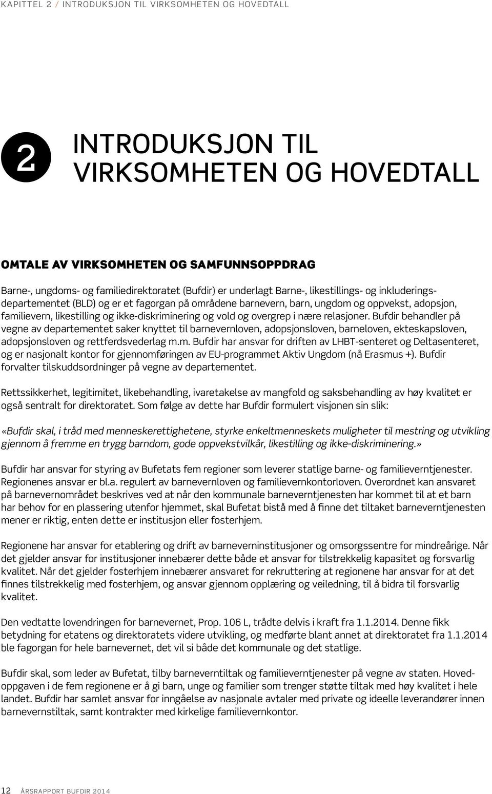 og vold og overgrep i nære relasjoner. Bufdir behandler på vegne av departementet saker knyttet til barnevernloven, adopsjonsloven, barneloven, ekteskapsloven, adopsjons loven og rettferdsvederlag m.