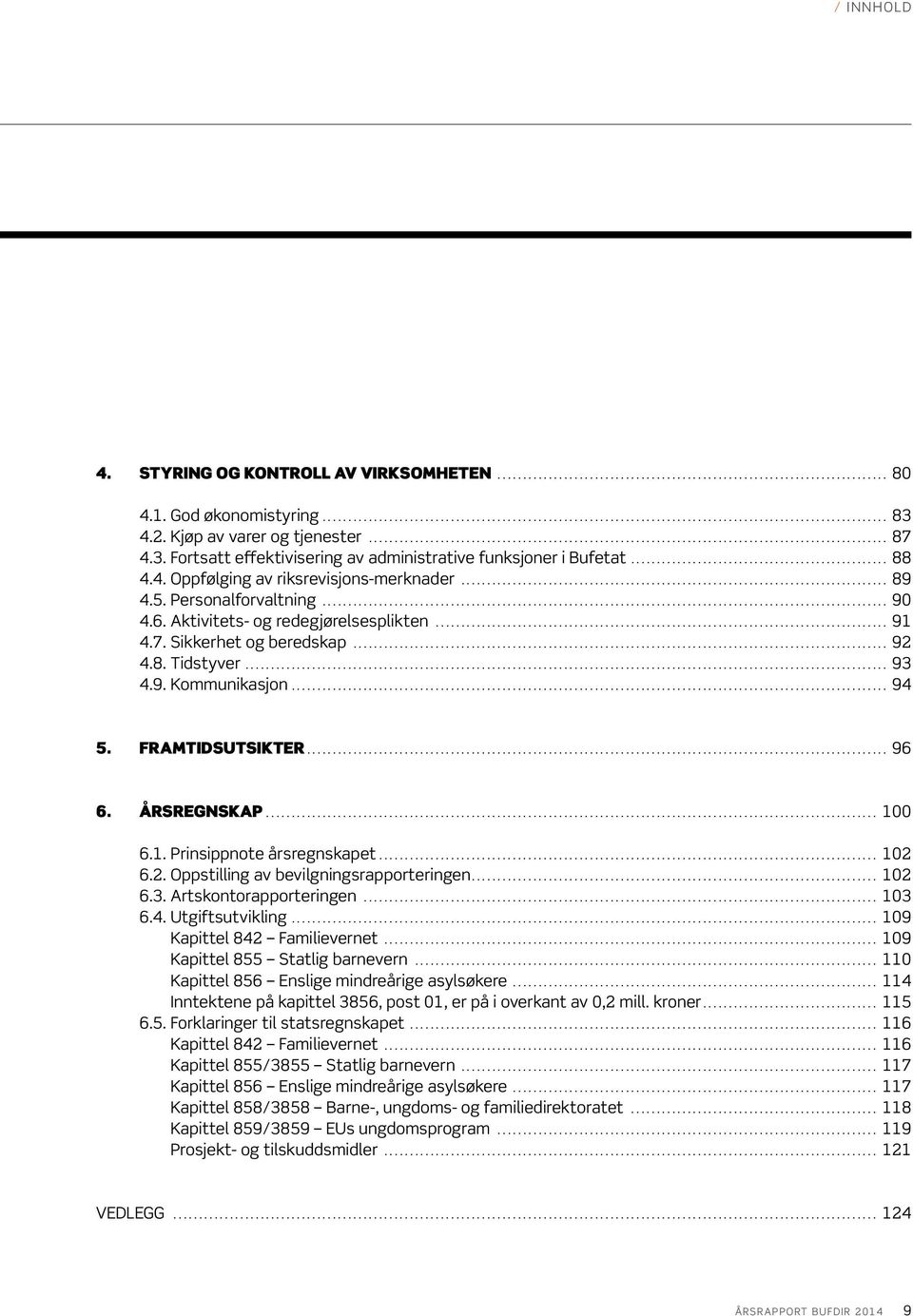 .. 94 5. FRAMTIDSUTSIKTER... 96 6. ÅRSREGNSKAP... 100. 6.1. Prinsippnote årsregnskapet... 102 6.2. Oppstilling av bevilgningsrapporteringen... 102 6.3. Artskontorapporteringen... 103 6.4. Utgiftsutvikling.