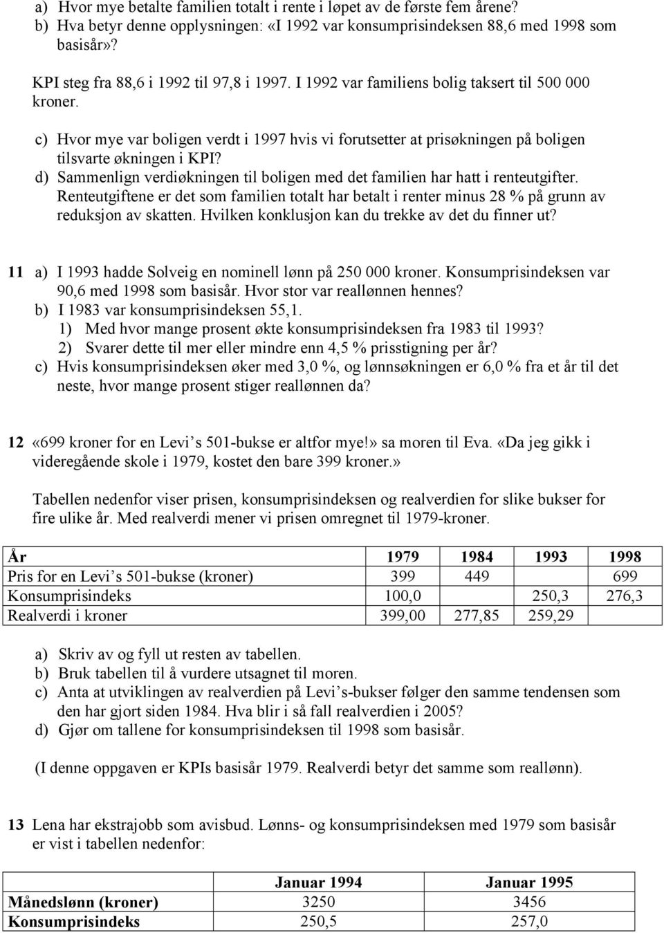 c) Hvor mye var boligen verdt i 1997 hvis vi forutsetter at prisøkningen på boligen tilsvarte økningen i KPI? d) Sammenlign verdiøkningen til boligen med det familien har hatt i renteutgifter.