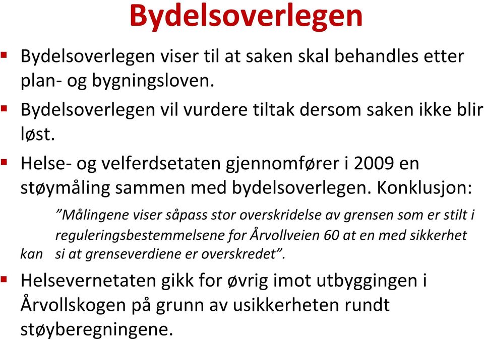 Helse og velferdsetaten gjennomfører i 2009 en støymåling sammen med bydelsoverlegen.