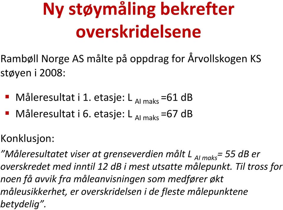 etasje: L AI maks =67 db Konklusjon: Måleresultatet viser at grenseverdien målt L AI maks = 55 db er overskredet