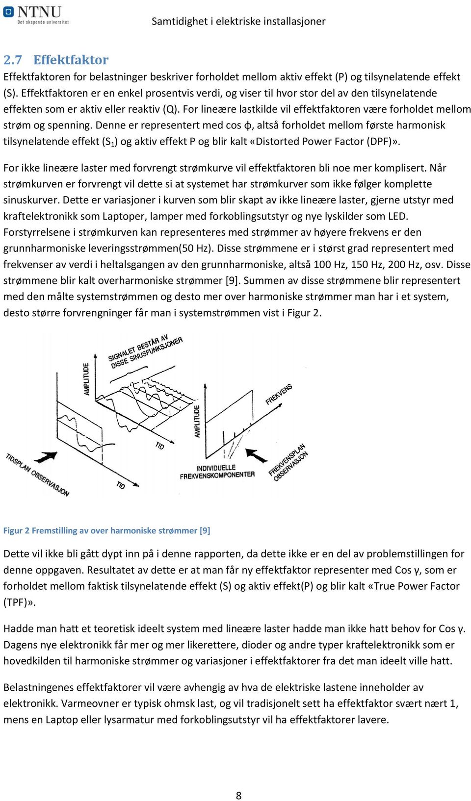 For lineære lastkilde vil effektfaktoren være forholdet mellom strøm og spenning.