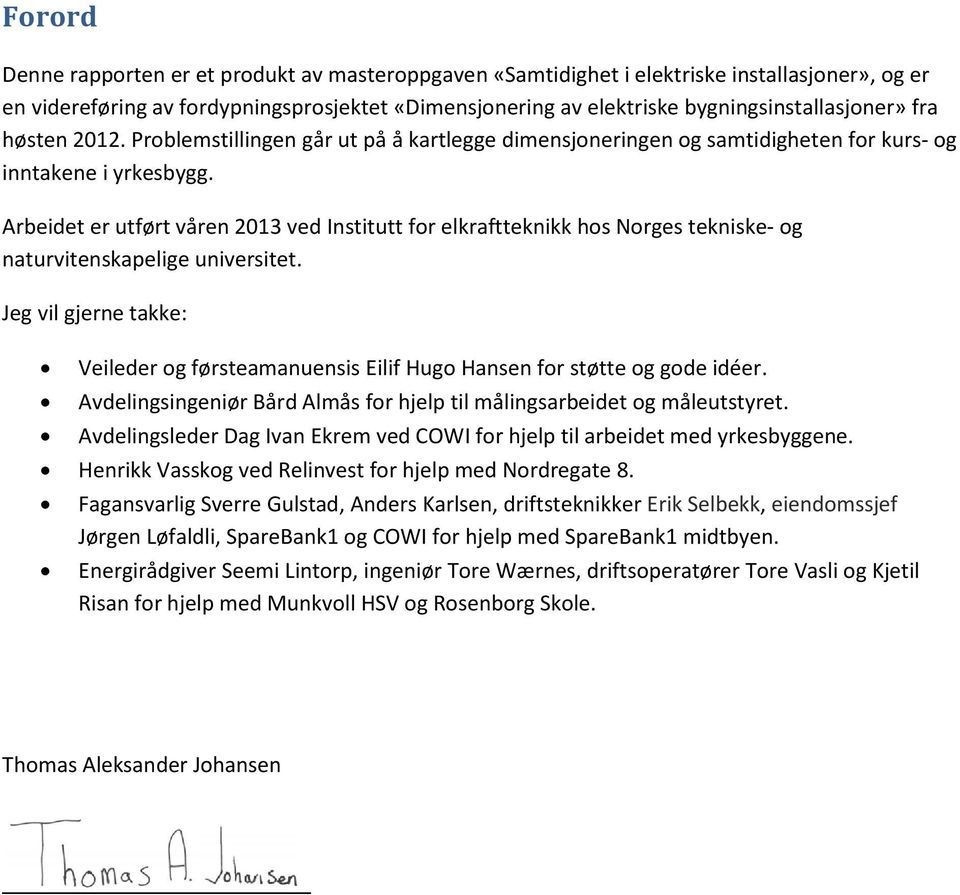 Arbeidet er utført våren 2013 ved Institutt for elkraftteknikk hos Norges tekniske- og naturvitenskapelige universitet.