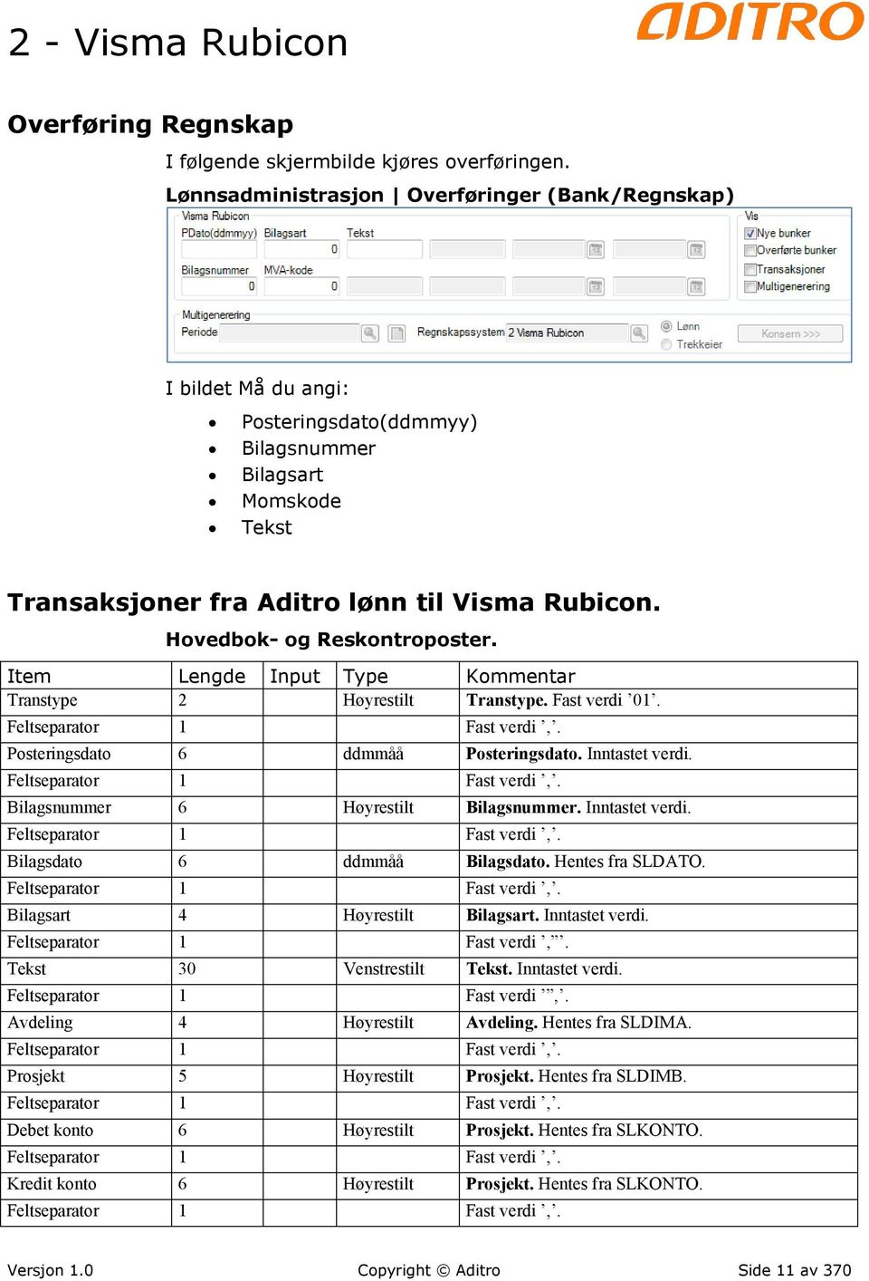 Hovedbok- og Reskontroposter. Item Lengde Input Type Kommentar Transtype 2 Høyrestilt Transtype. Fast verdi 01. Feltseparator 1 Fast verdi,. Posteringsdato 6 ddmmåå Posteringsdato. Inntastet verdi.