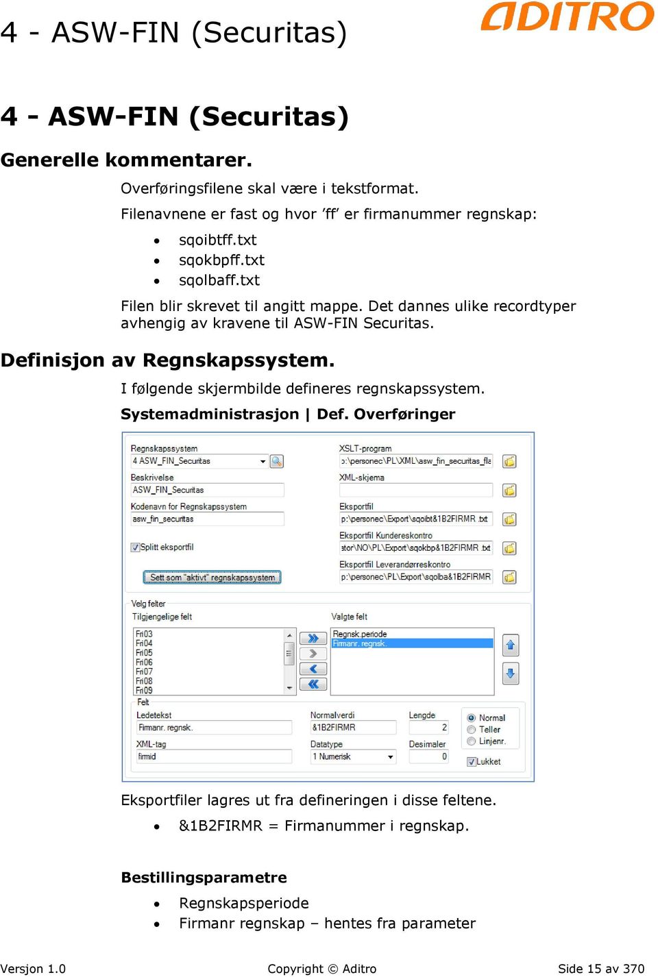 Det dannes ulike recordtyper avhengig av kravene til ASW-FIN Securitas. Definisjon av Regnskapssystem. I følgende skjermbilde defineres regnskapssystem.