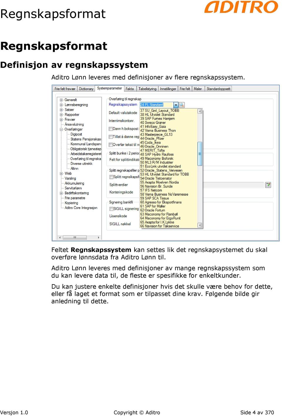 Aditro Lønn leveres med definisjoner av mange regnskapssystem som du kan levere data til, de fleste er spesifikke for enkeltkunder.