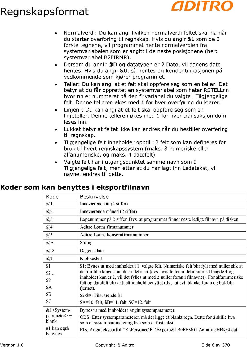 Dersom du angir @D og datatypen er 2 Dato, vil dagens dato hentes. Hvis du angir &U, så hentes brukeridentifikasjonen på vedkommende som kjører programmet.