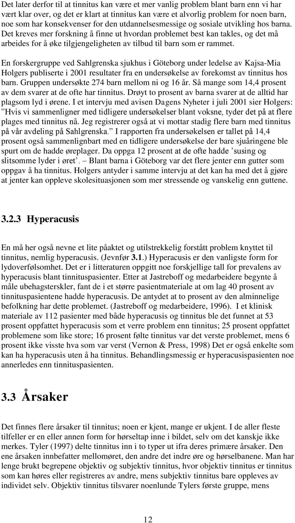 Det kreves mer forskning å finne ut hvordan problemet best kan takles, og det må arbeides for å øke tilgjengeligheten av tilbud til barn som er rammet.