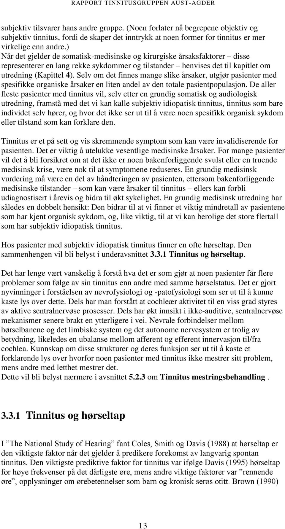 ) Når det gjelder de somatisk-medisinske og kirurgiske årsaksfaktorer disse representerer en lang rekke sykdommer og tilstander henvises det til kapitlet om utredning (Kapittel 4).