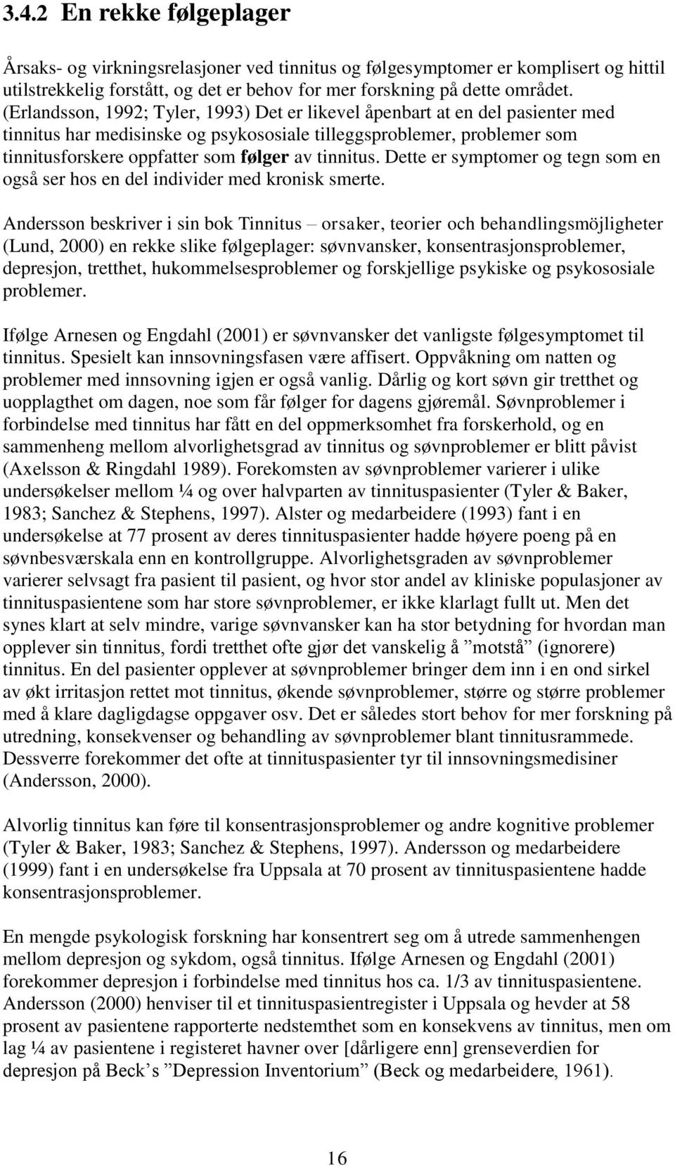 tinnitus. Dette er symptomer og tegn som en også ser hos en del individer med kronisk smerte.