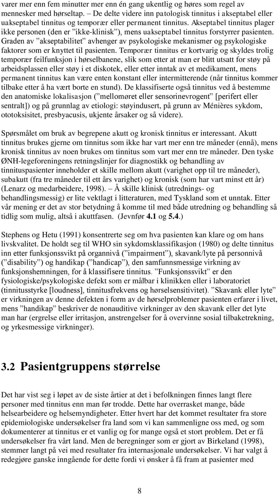 Akseptabel tinnitus plager ikke personen (den er ikke-klinisk ), mens uakseptabel tinnitus forstyrrer pasienten.