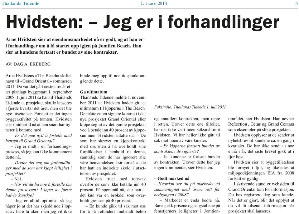 Da var det gått nesten tre år etter planlagt byggestart 1. september 2008. 1. juli 2011 sa han til Thailands Tidende at prosjektet skulle lanseres i fjerde kvartal det året, men det ble nye utsettelser.