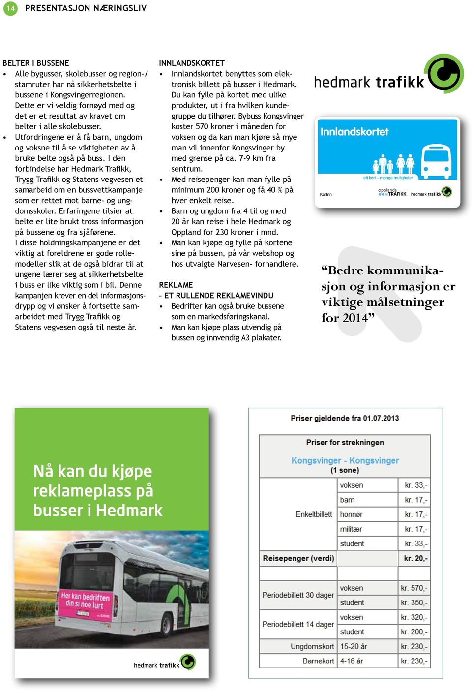 I den forbindelse har Hedmark Trafikk, Trygg Trafikk og Statens vegvesen et samarbeid om en bussvettkampanje som er rettet mot barne- og ungdomsskoler.