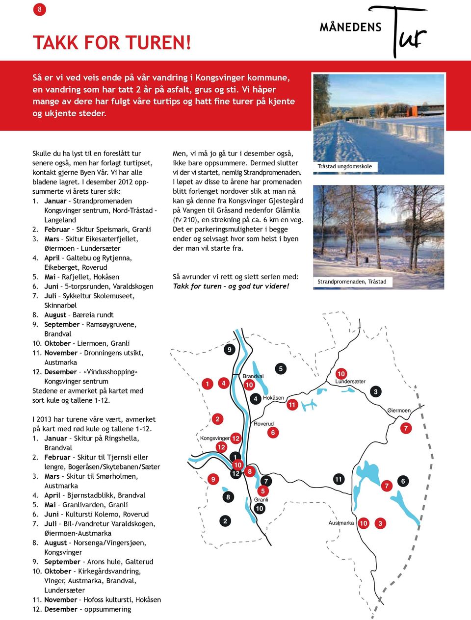 Vi har alle bladene lagret. I desember 2012 oppsummerte vi årets turer slik: 1. Januar Strandpromenaden Kongsvinger sentrum, Nord-Tråstad Langeland 2. Februar Skitur Speismark, Granli 3.