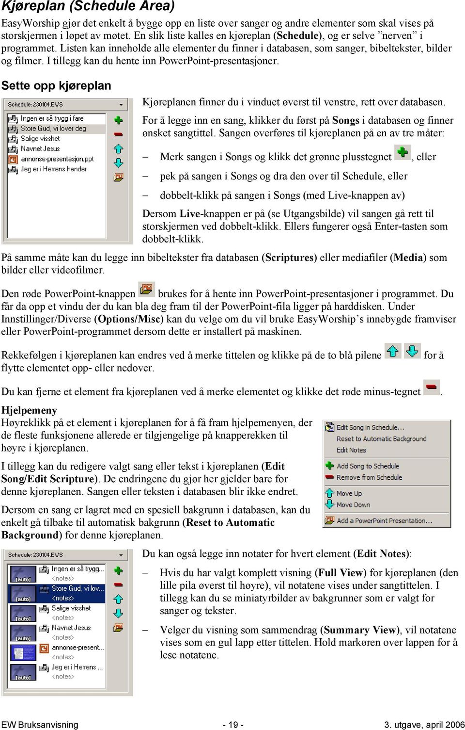 I tillegg kan du hente inn PowerPoint-presentasjoner. Sette opp kjøreplan Kjøreplanen finner du i vinduet øverst til venstre, rett over databasen.