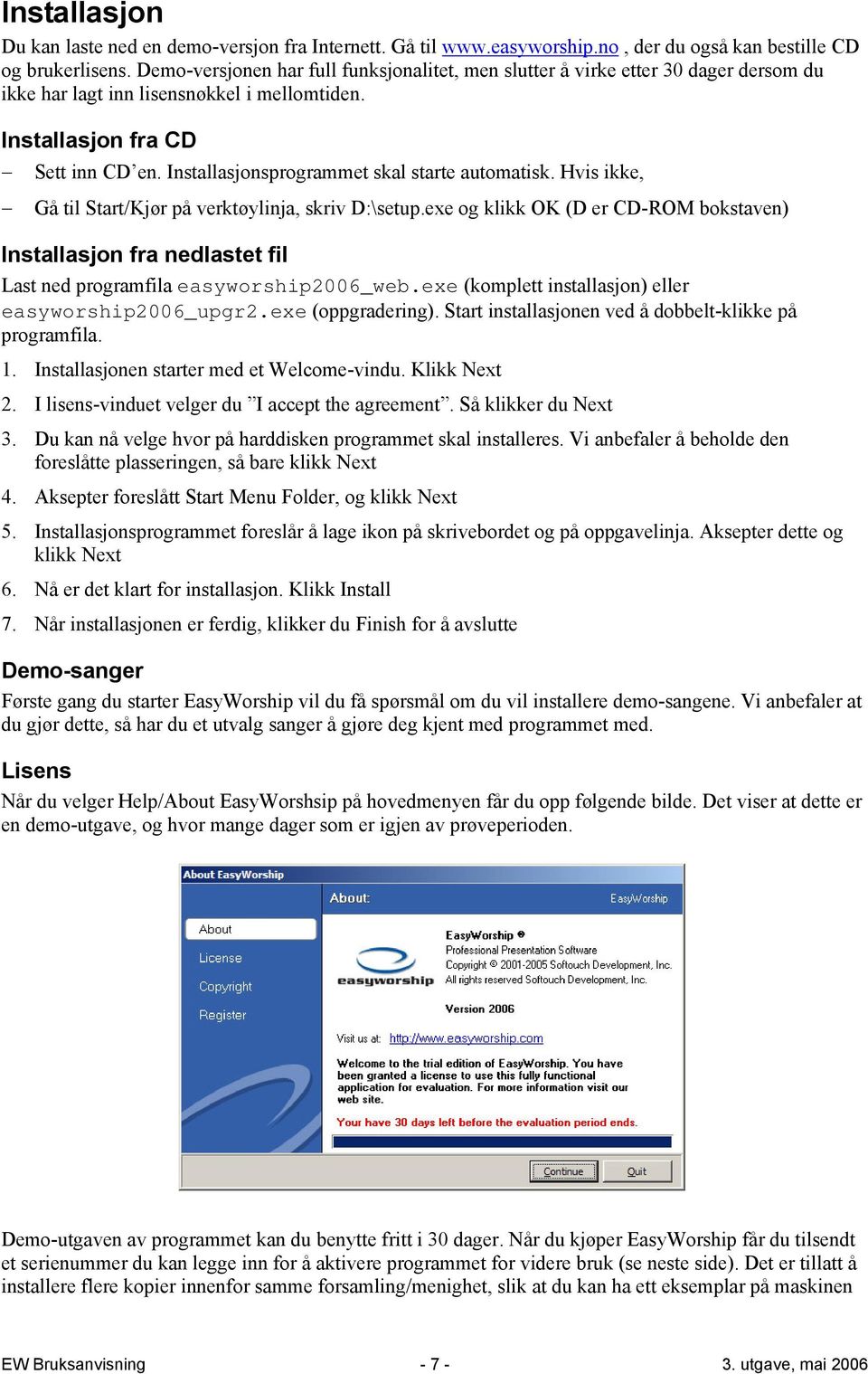 Installasjonsprogrammet skal starte automatisk. Hvis ikke, Gå til Start/Kjør på verktøylinja, skriv D:\setup.