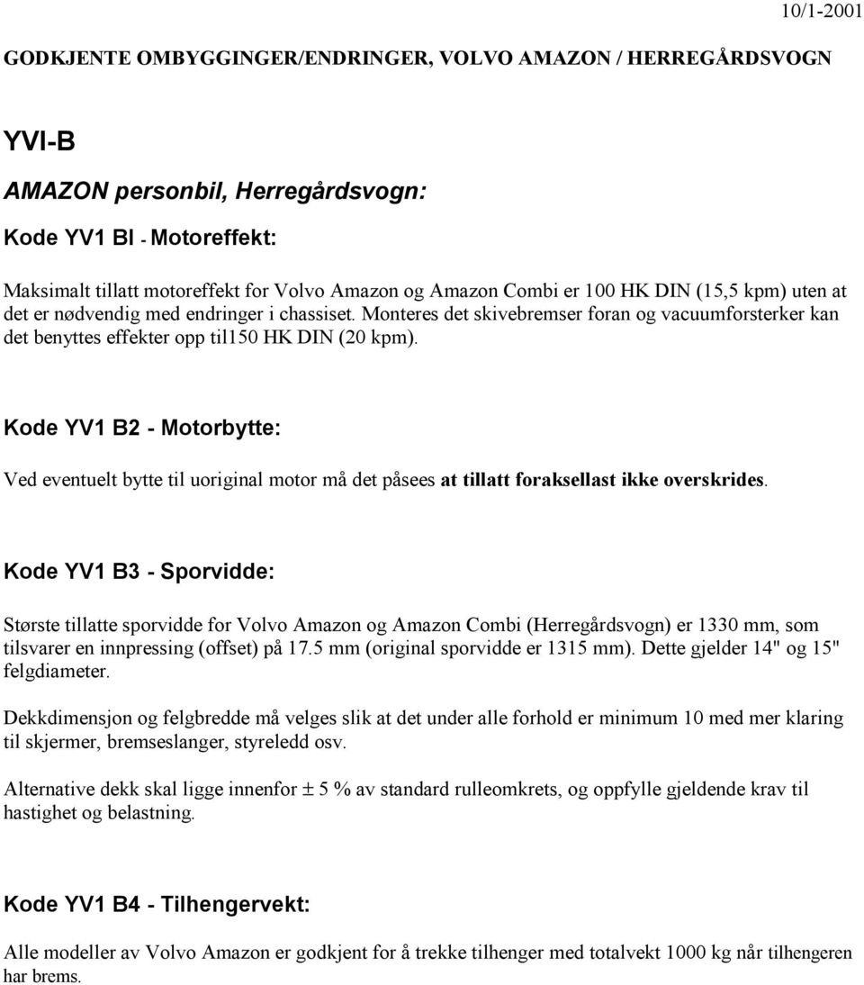 Kode YV1 B2 - Motorbytte: Ved eventuelt bytte til uoriginal motor må det påsees at tillatt foraksellast ikke overskrides.