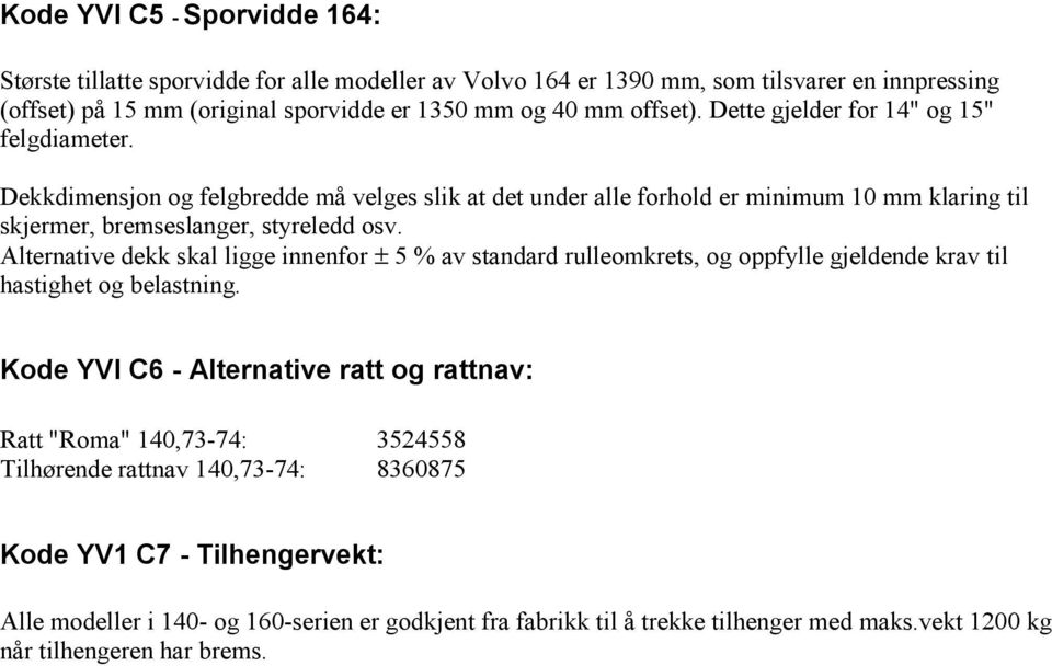 Alternative dekk skal ligge innenfor ± 5 % av standard rulleomkrets, og oppfylle gjeldende krav til hastighet og belastning.