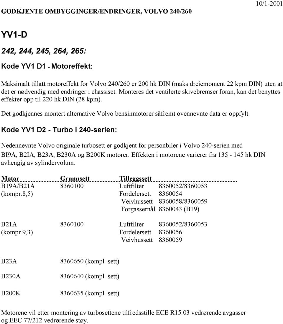 Det godkjennes montert alternative Volvo bensinmotorer såfremt ovennevnte data er oppfylt.