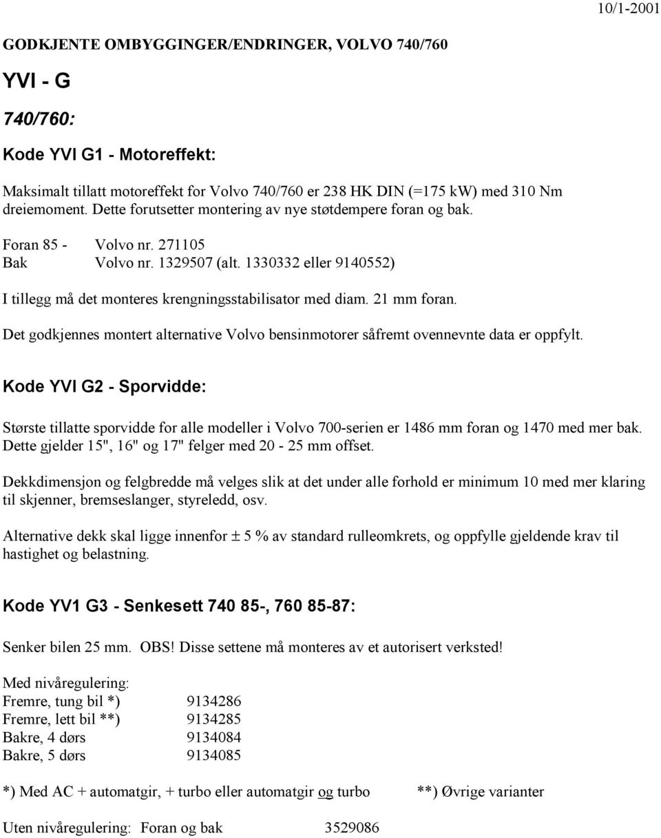 21 mm foran. Det godkjennes montert alternative Volvo bensinmotorer såfremt ovennevnte data er oppfylt.