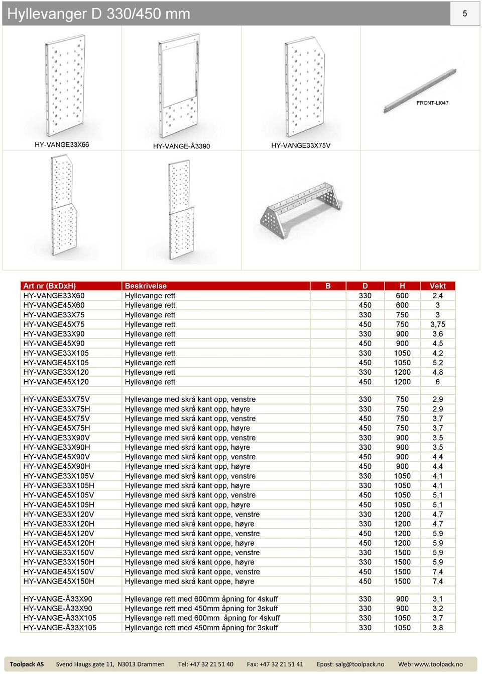 rett 330 1050 4,2 HY-VANGE45X105 Hyllevange rett 450 1050 5,2 HY-VANGE33X120 Hyllevange rett 330 1200 4,8 HY-VANGE45X120 Hyllevange rett 450 1200 6 HY-VANGE33X75V Hyllevange med skrå kant opp,