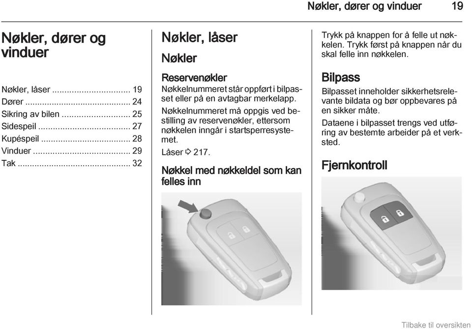 Nøkkelnummeret må oppgis ved bestilling av reservenøkler, ettersom nøkkelen inngår i startsperresystemet. Låser 3 217.