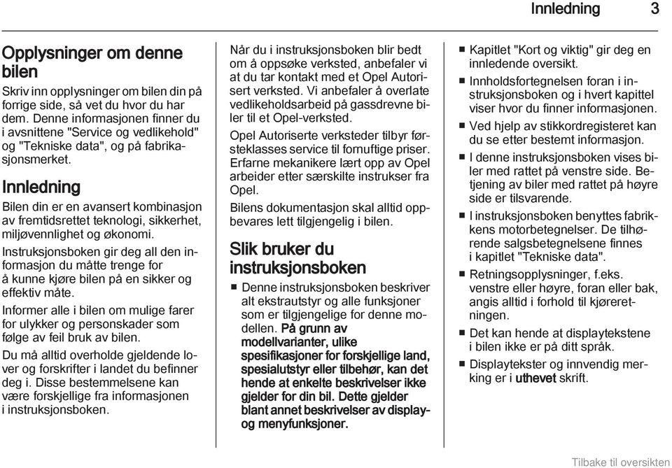 Innledning Bilen din er en avansert kombinasjon av fremtidsrettet teknologi, sikkerhet, miljøvennlighet og økonomi.