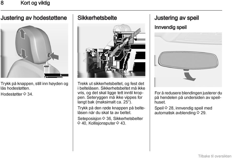 Seteryggen må ikke vippes for langt bak (maksimalt ca. 25 ). Trykk på den røde knappen på beltelåsen når du skal ta av beltet.