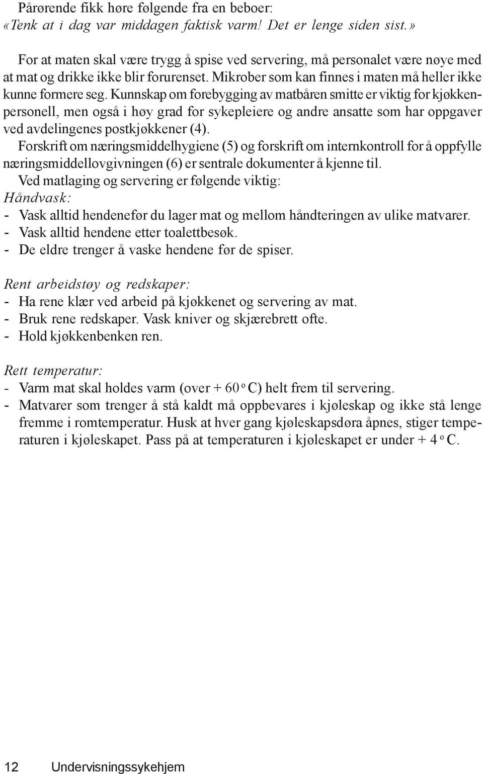 Kunnskap om forebygging av matbåren smitte er viktig for kjøkkenpersonell, men også i høy grad for sykepleiere og andre ansatte som har oppgaver ved avdelingenes postkjøkkener (4).