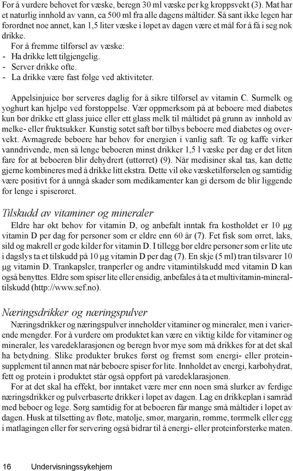 - Server drikke ofte. - La drikke være fast følge ved aktiviteter. Appelsinjuice bør serveres daglig for å sikre tilførsel av vitamin C. Surmelk og yoghurt kan hjelpe ved forstoppelse.