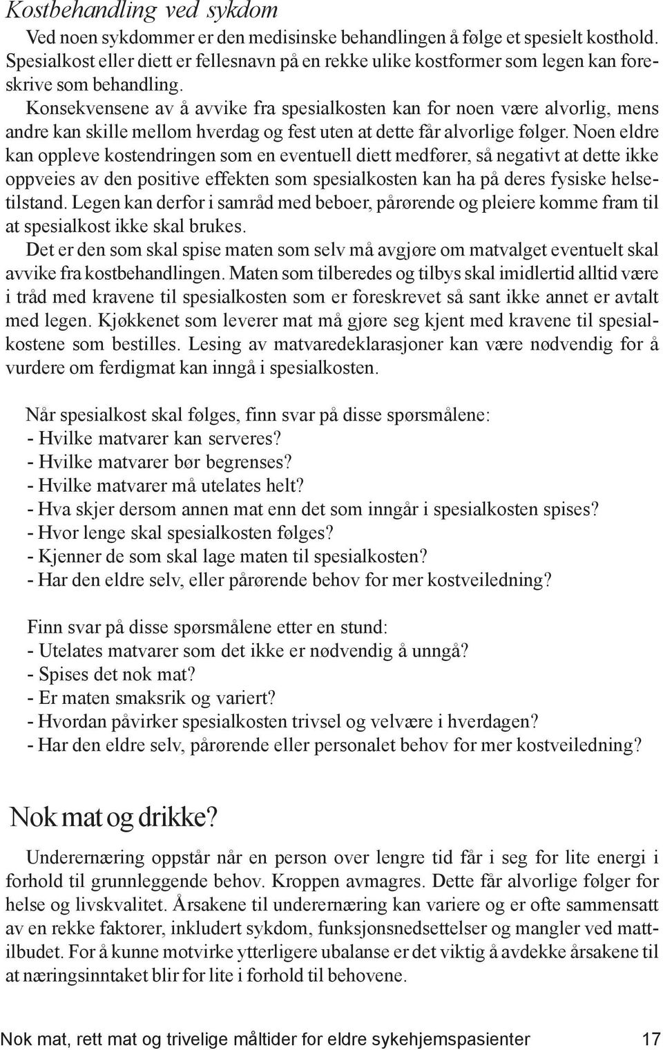 Konsekvensene av å avvike fra spesialkosten kan for noen være alvorlig, mens andre kan skille mellom hverdag og fest uten at dette får alvorlige følger.