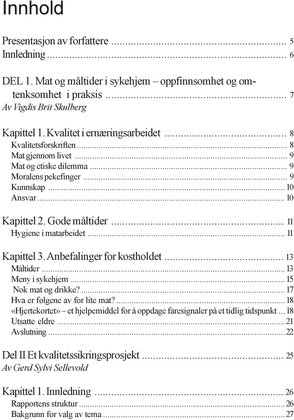 .. 11 Kapittel 3. Anbefalinger for kostholdet... 13 Måltider...13 Meny i sykehjem...15 Nok mat og drikke?...17 Hva er følgene av for lite mat?