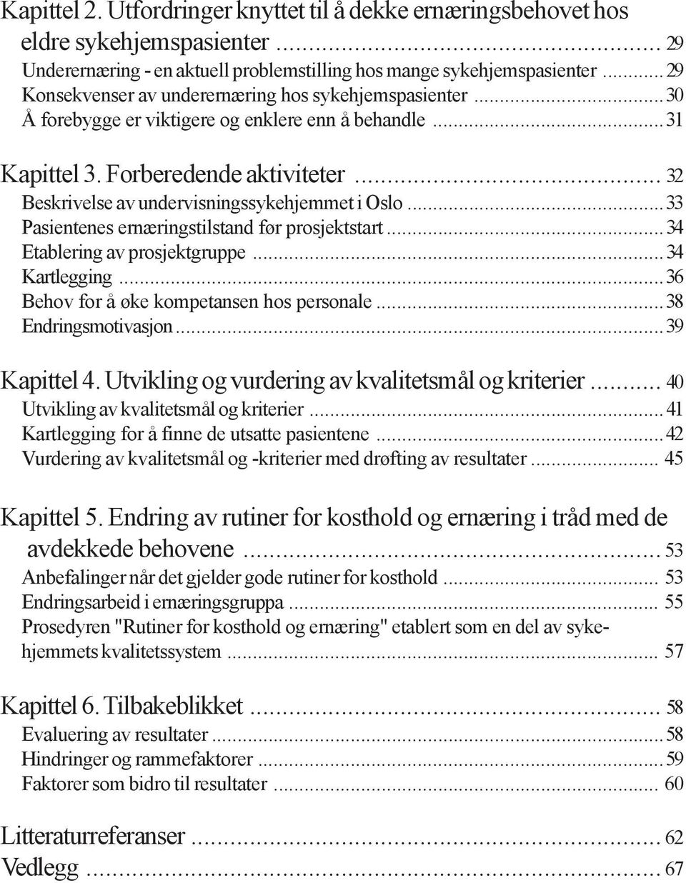 .. 32 Beskrivelse av undervisningssykehjemmet i Oslo...33 Pasientenes ernæringstilstand før prosjektstart...34 Etablering av prosjektgruppe...34 Kartlegging.