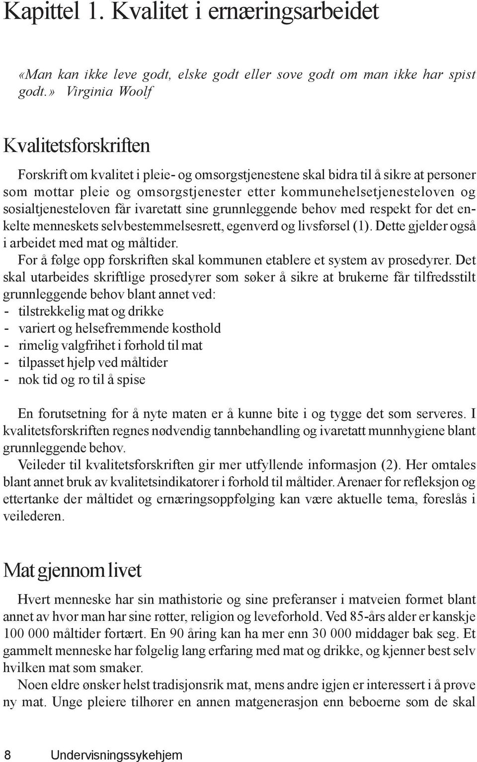 sosialtjenesteloven får ivaretatt sine grunnleggende behov med respekt for det enkelte menneskets selvbestemmelsesrett, egenverd og livsførsel (1). Dette gjelder også i arbeidet med mat og måltider.