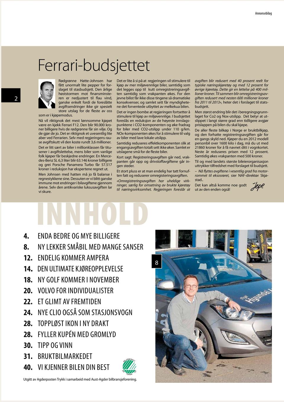 Nå vil riktignok det mest lønnsomme kjøpet være en kjekk Ferrari F12. Den blir 90.000 kroner billigere hvis de rødgrønne får sin vilje. Og de gjør de jo.