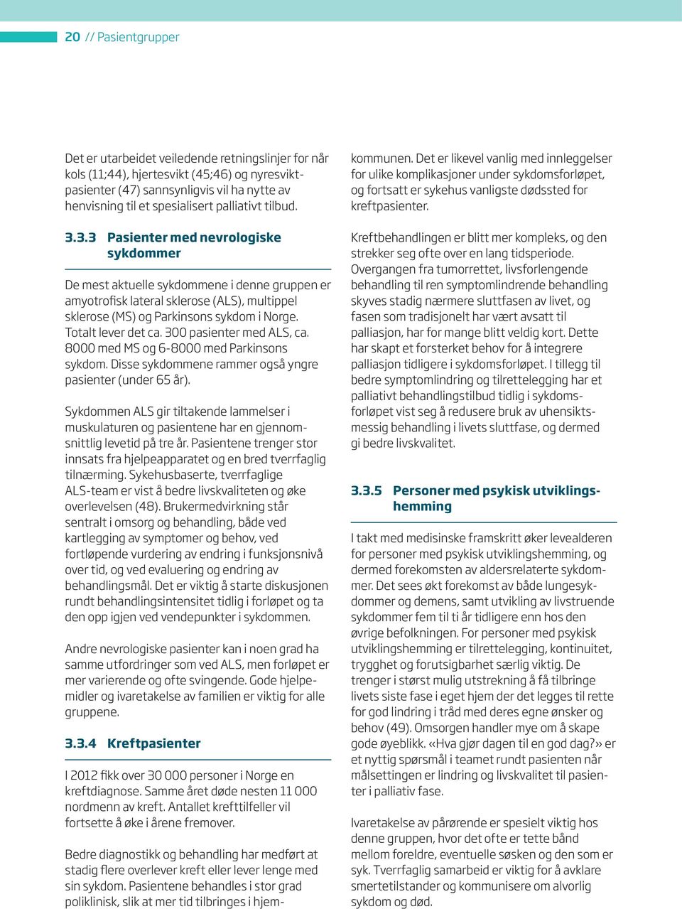 Totalt lever det ca. 300 pasienter med ALS, ca. 8000 med MS og 6-8000 med Parkinsons sykdom. Disse sykdommene rammer også yngre pasienter (under 65 år).